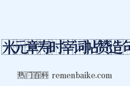 米元章寿时宰词帖赞造句是什么意思的图片